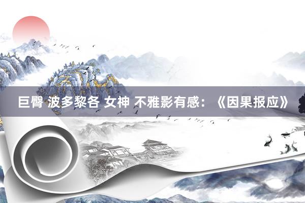 巨臀 波多黎各 女神 不雅影有感：《因果报应》