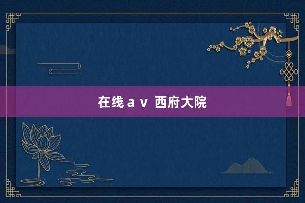 在线ａｖ 西府大院