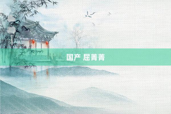 国产 屈菁菁